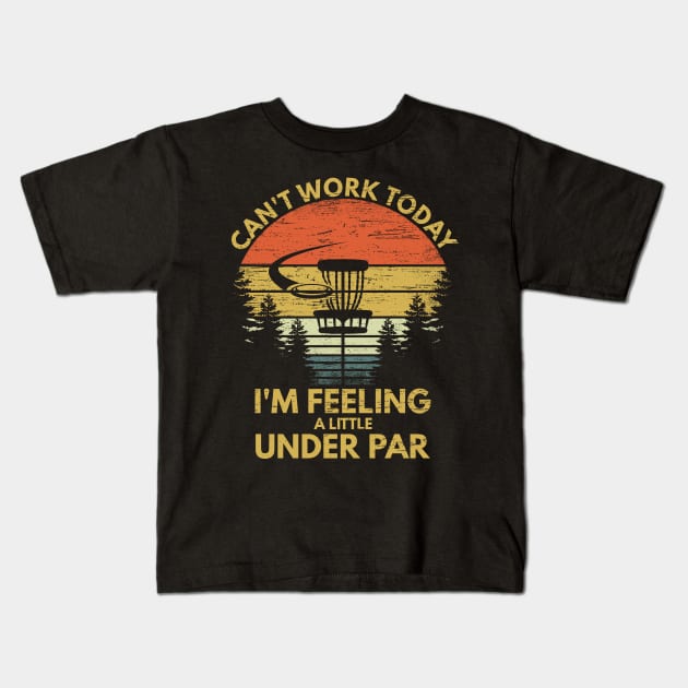 Can't Work Today I'm Feeling A Little Under Par Funny Disc Golf Vintage Gift Kids T-Shirt by RK Design